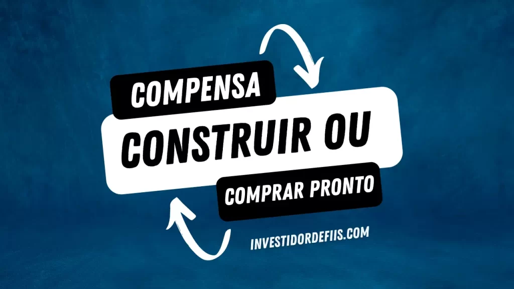 Compensa construir ou comprar pronto?