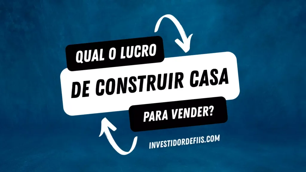 Qual o lucro de construir casa para vender?