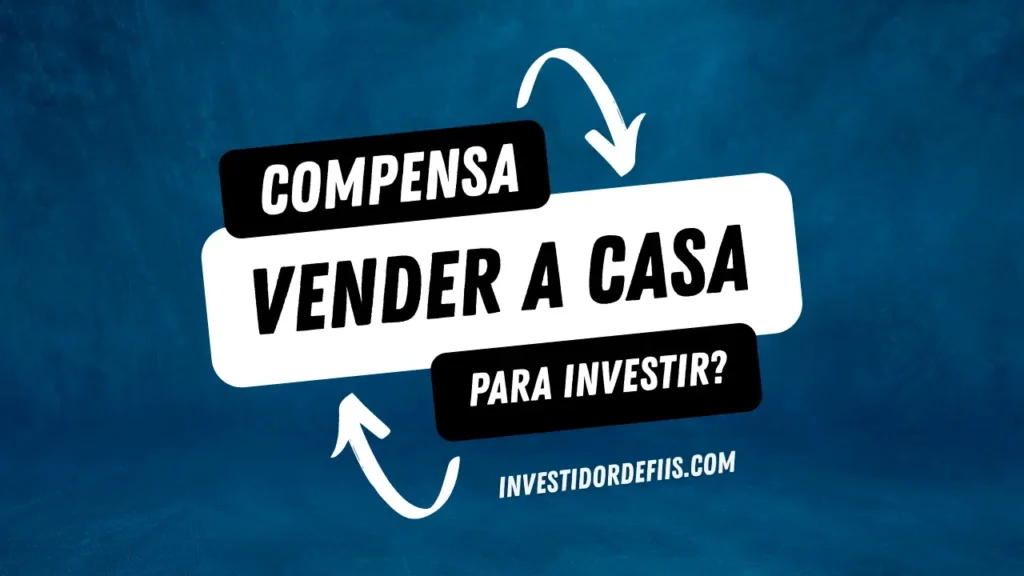 Compensa vender a casa para investir?