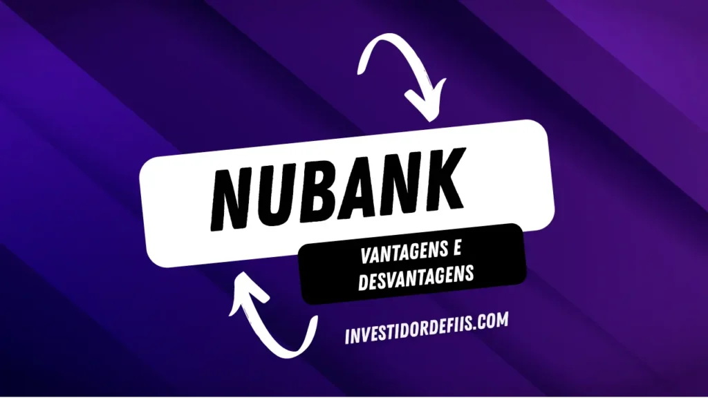 Nubank: Vantagens e Desvantagens